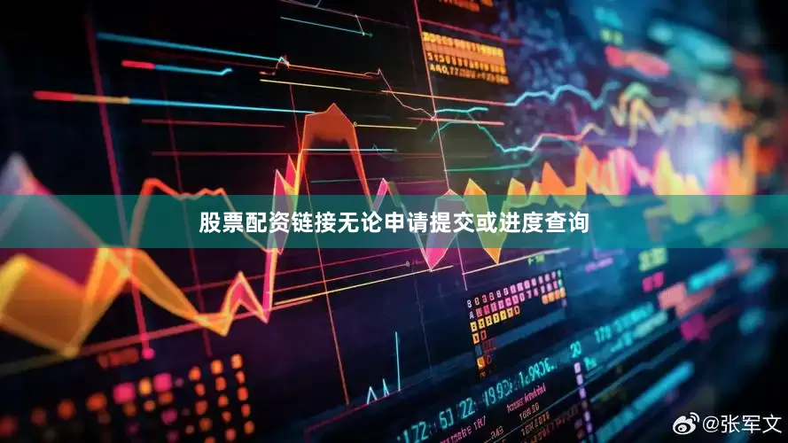 股票配资链接无论申请提交或进度查询