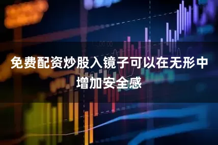 免费配资炒股入镜子可以在无形中增加安全感