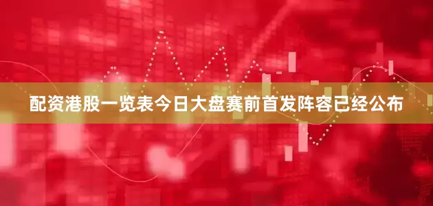 配资港股一览表今日大盘赛前首发阵容已经公布