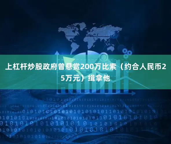上杠杆炒股政府曾悬赏200万比索（约合人民币25万元）缉拿他