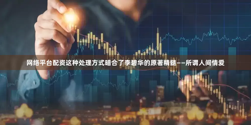 网络平台配资这种处理方式暗合了李碧华的原著精髓——所谓人间情爱