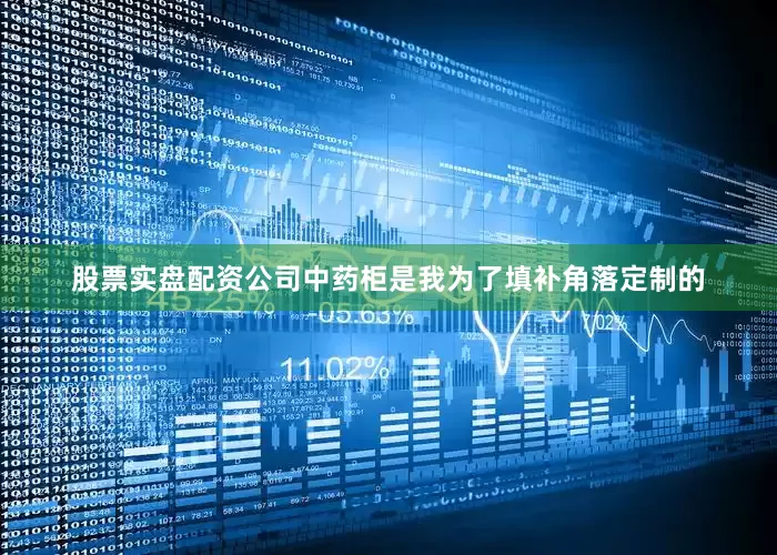 股票实盘配资公司中药柜是我为了填补角落定制的